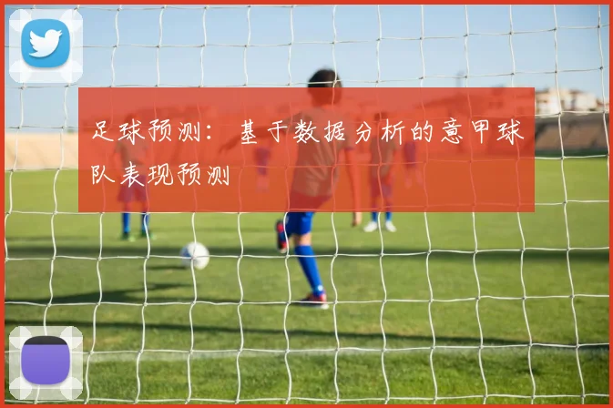 足球预测：基于数据分析的意甲球队表现预测