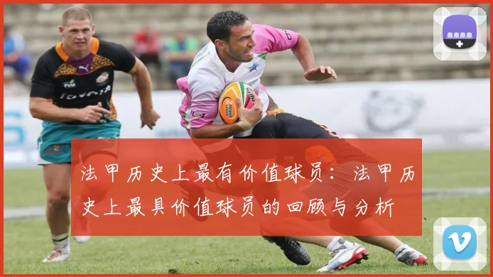 法甲历史上最有价值球员：法甲历史上最具价值球员的回顾与分析