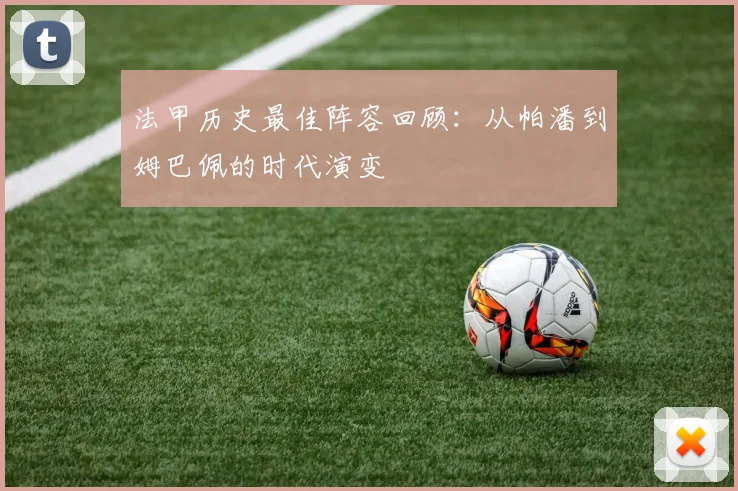 法甲历史最佳阵容回顾：从帕潘到姆巴佩的时代演变